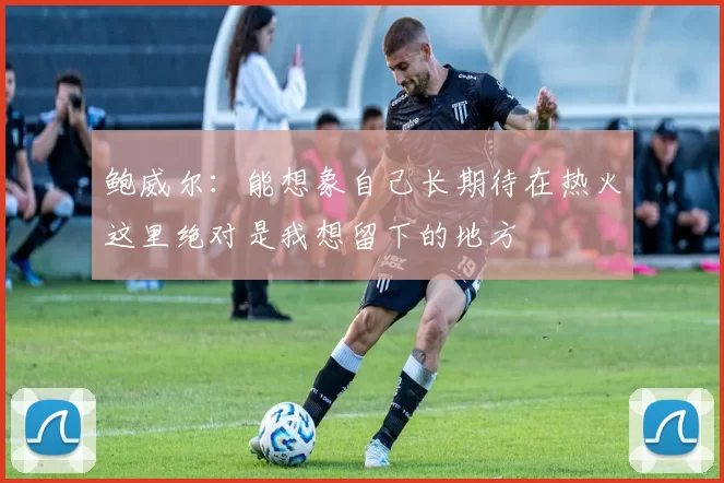 鲍威尔：能想象自己长期待在热火这里绝对是我想留下的地方